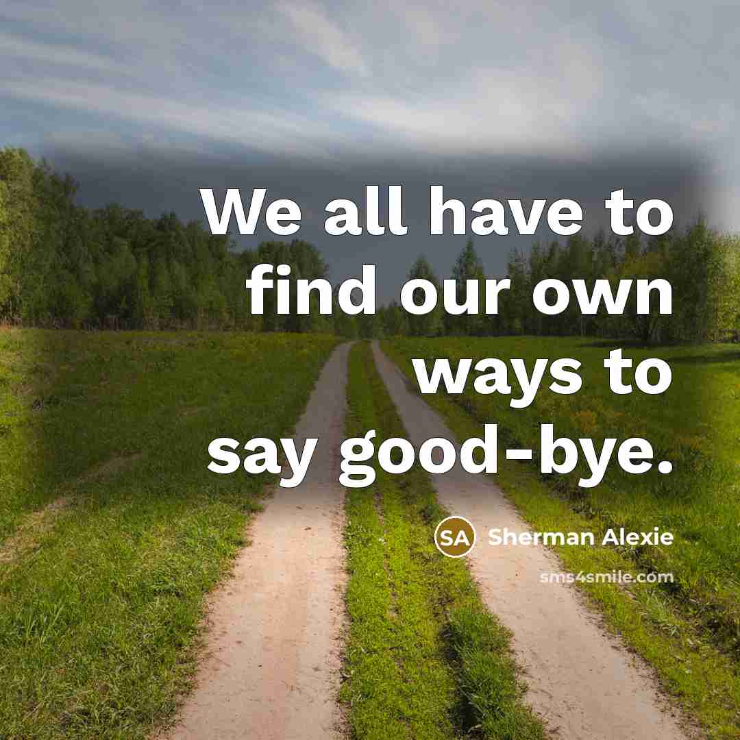 “We all have to find our own ways to say…” quote by Sherman Alexie
