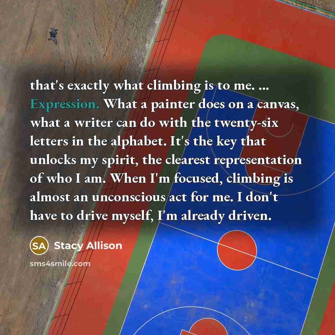 “that's exactly what climbing is to me. ... Expression. What…” quote by Stacy Allison