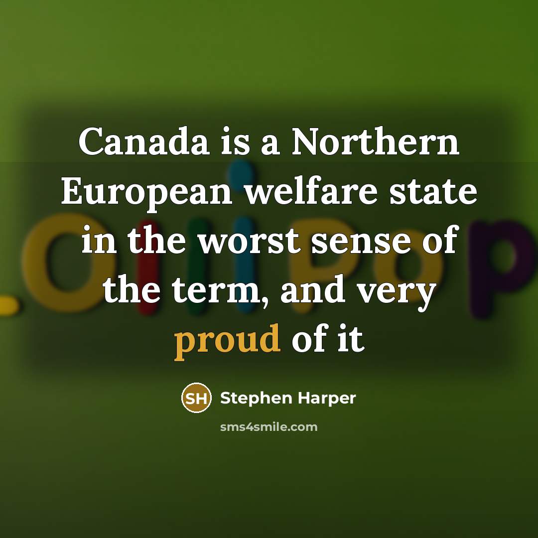 “Canada is a Northern European welfare state in the worst…” quote by Stephen Harper