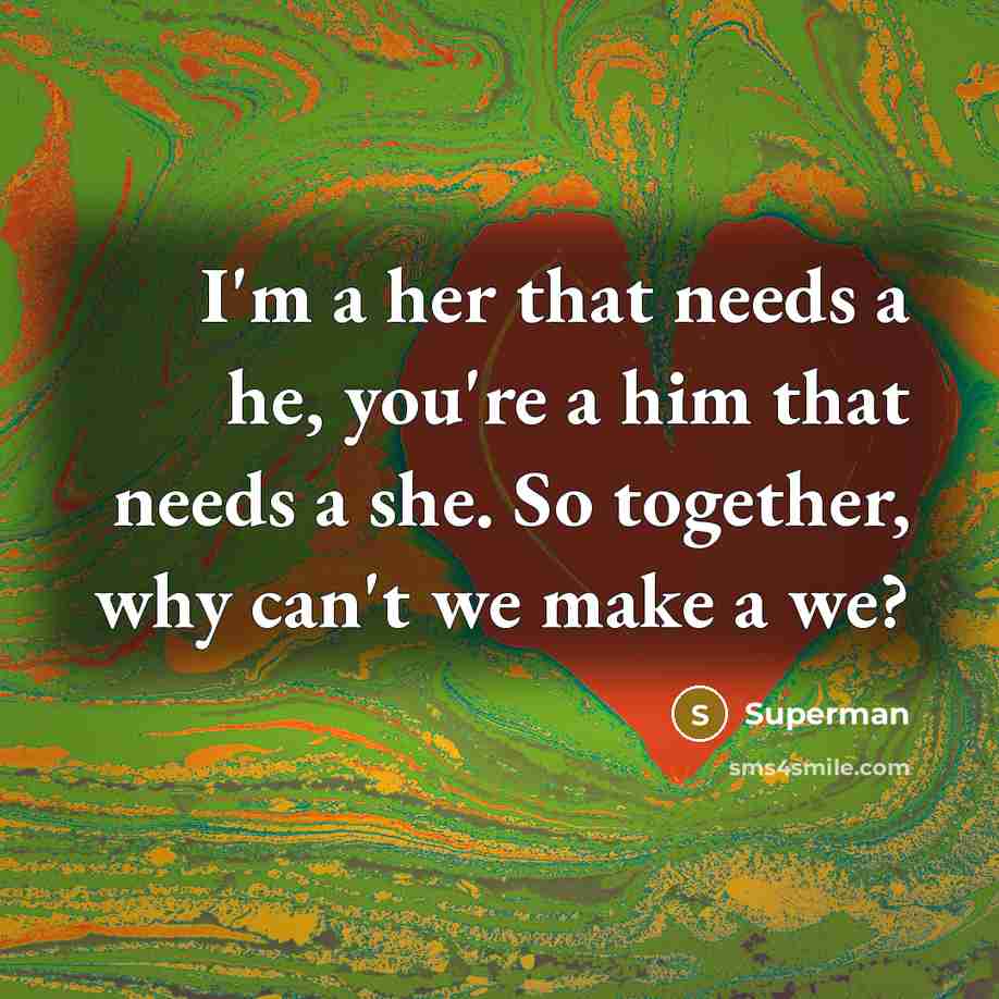 “I'm a her that needs a he, you're a him…” quote by Superman