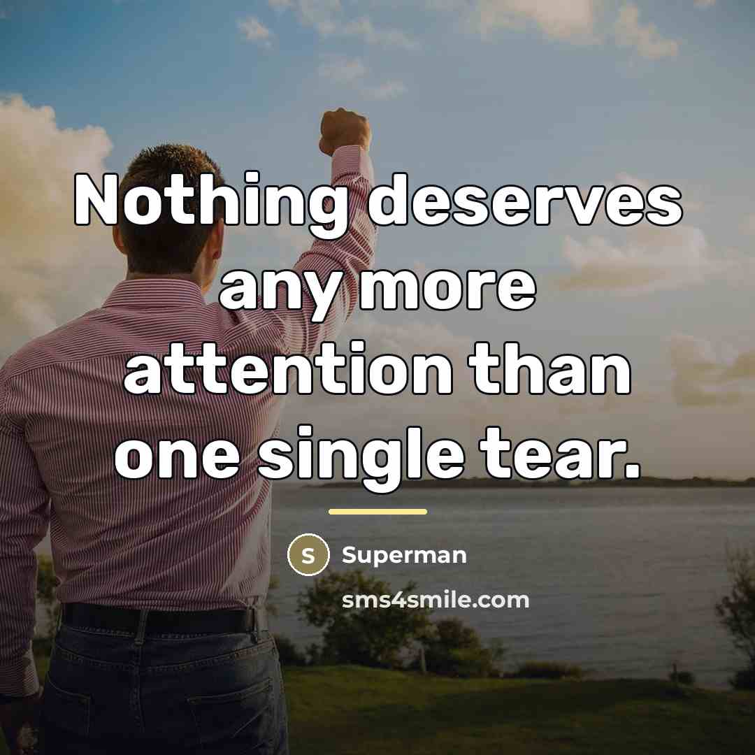 “Nothing deserves any more attention than one single tear.…” quote by Superman