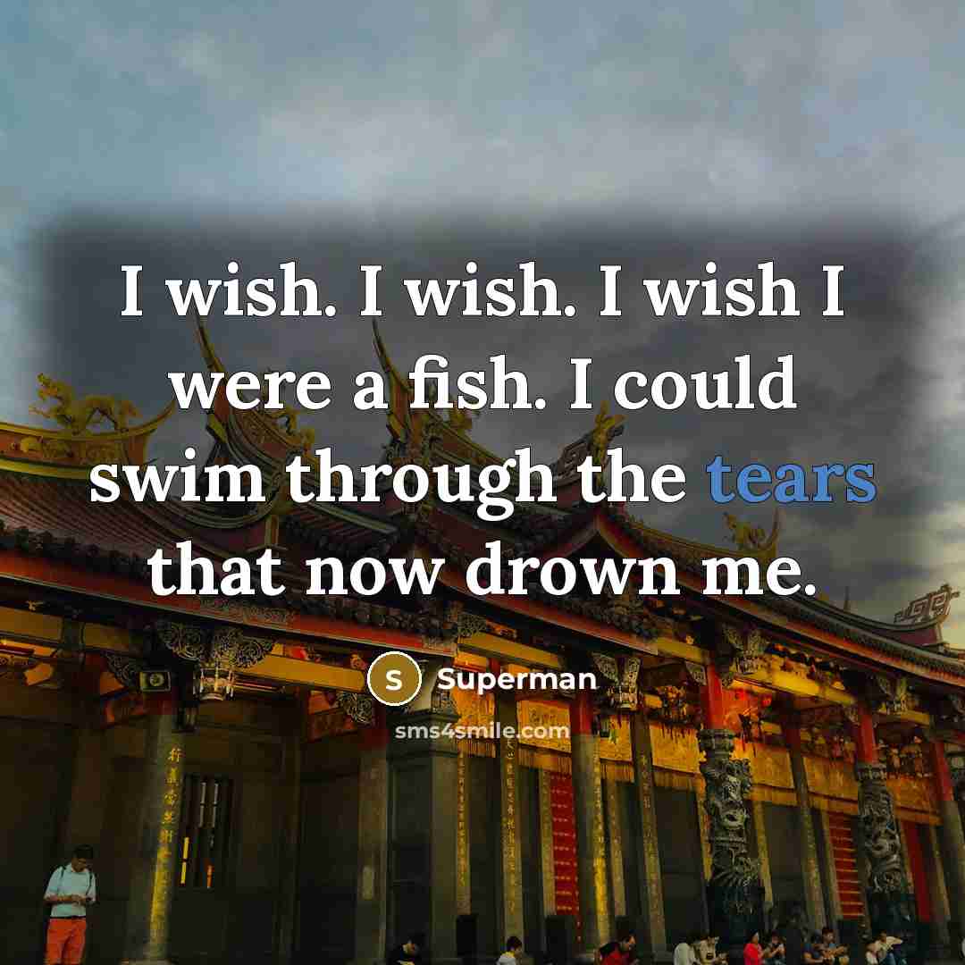 “I wish. I wish. I wish I were a fish.…” quote by Superman