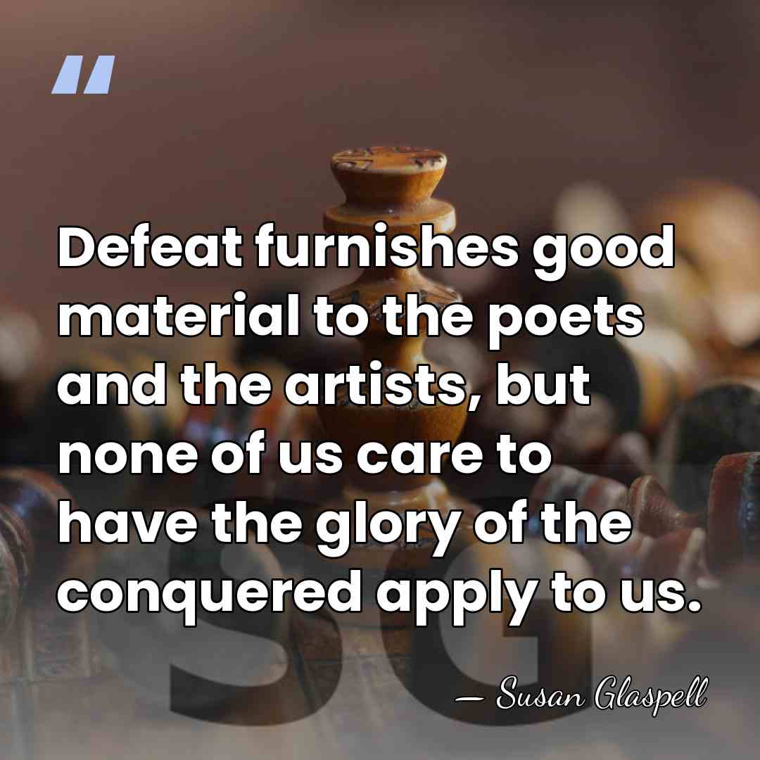 Defeat furnishes good material to the poets and the artists, but none&hellip; - Susan Glaspell