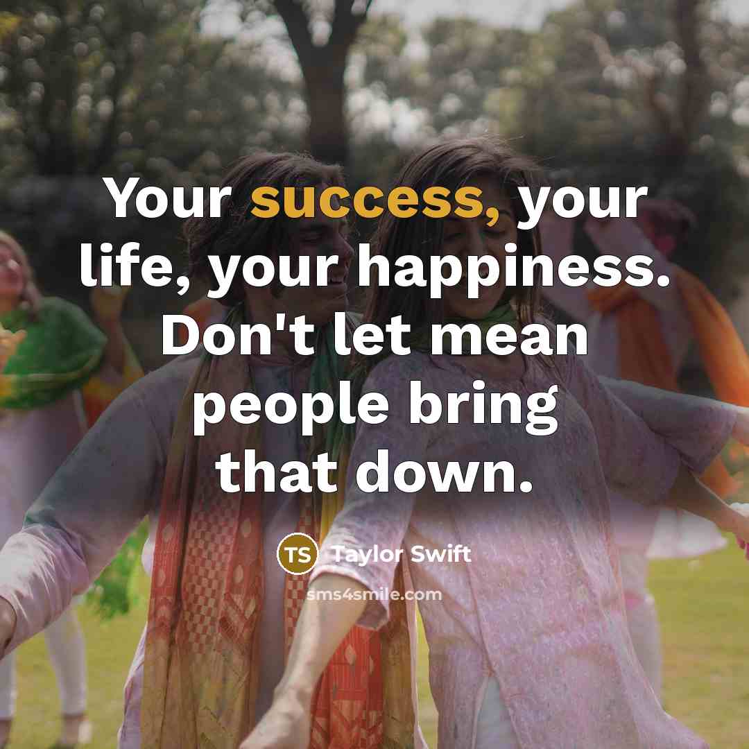 “Your success, your life, your happiness. Don't let mean people…” quote by Taylor Swift