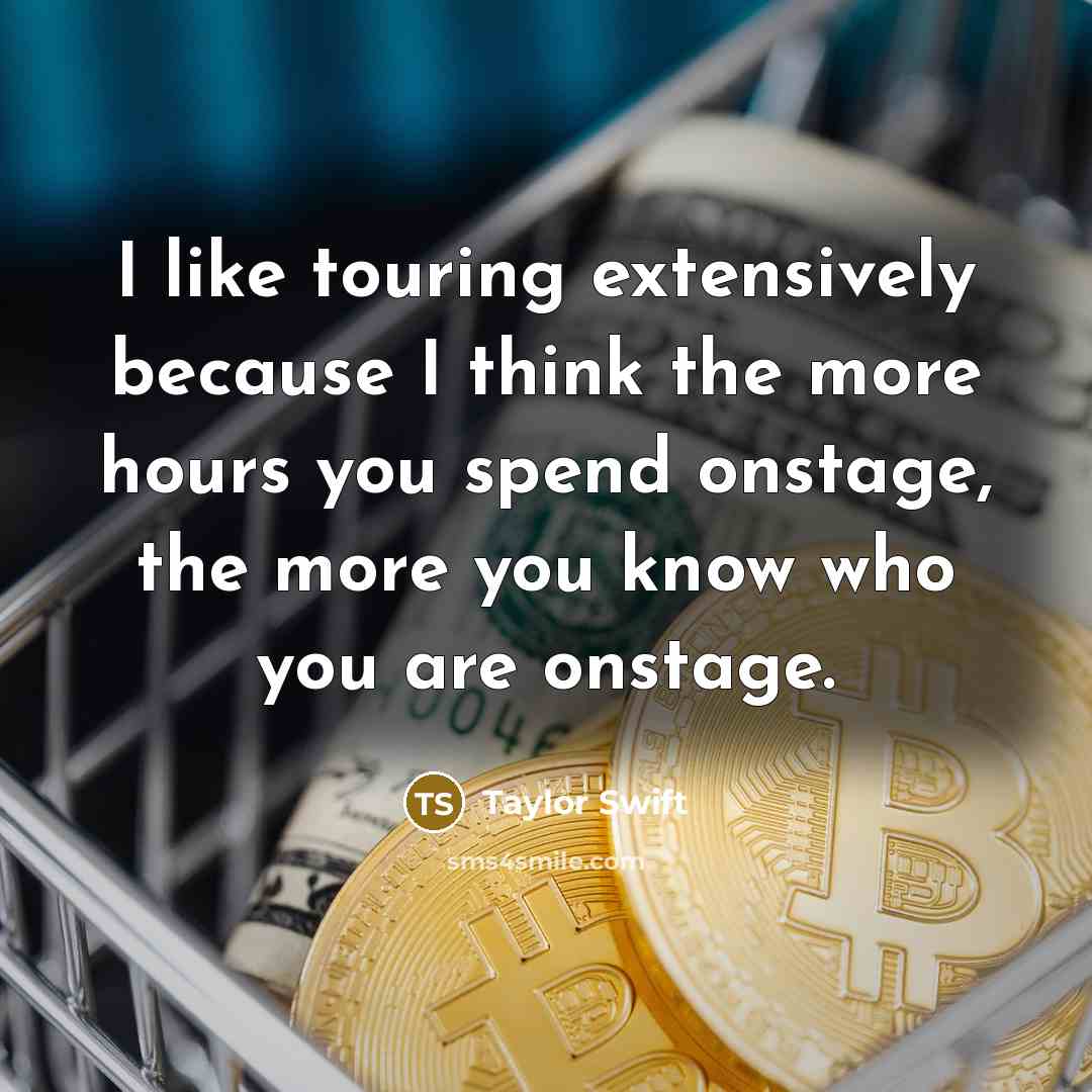 “I like touring extensively because I think the more hours…” quote by Taylor Swift