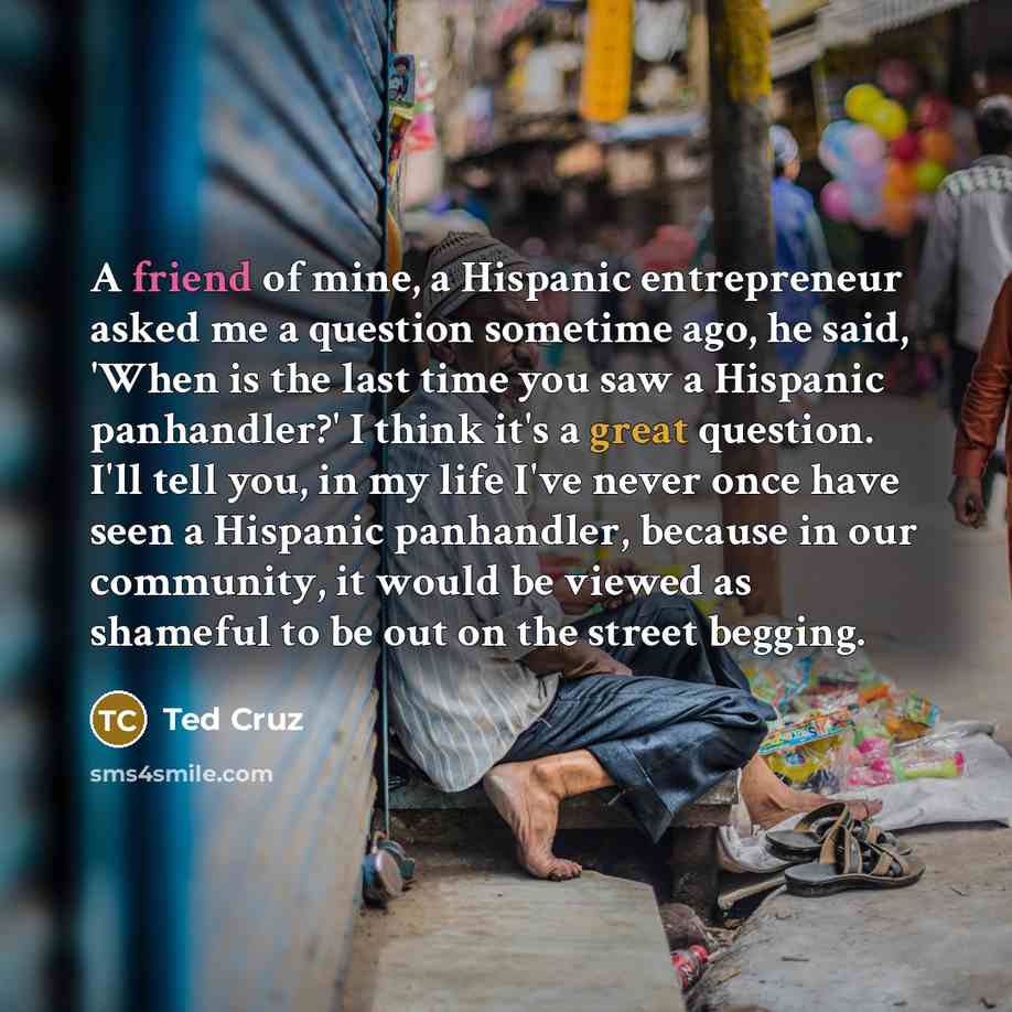 “A friend of mine, a Hispanic entrepreneur asked me a…” quote by Ted Cruz
