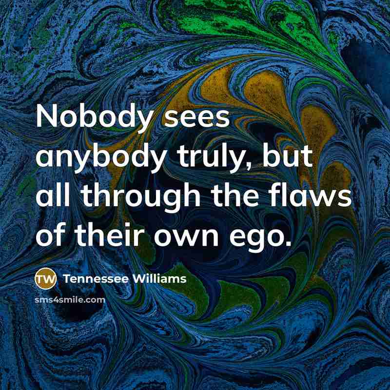 “Nobody sees anybody truly, but all through the flaws of…” quote by Tennessee Williams