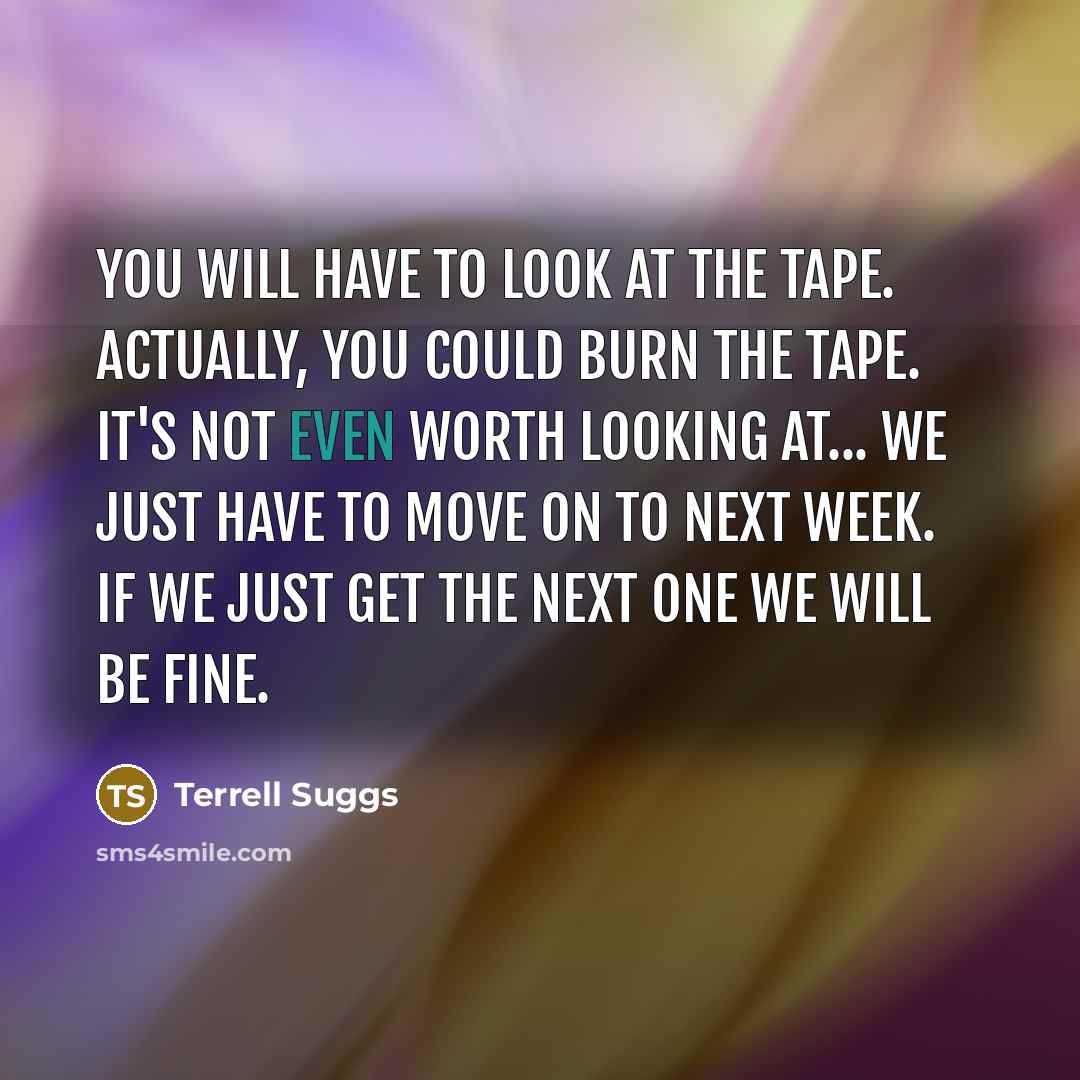 “You will have to look at the tape. Actually, you…” quote by Terrell Suggs