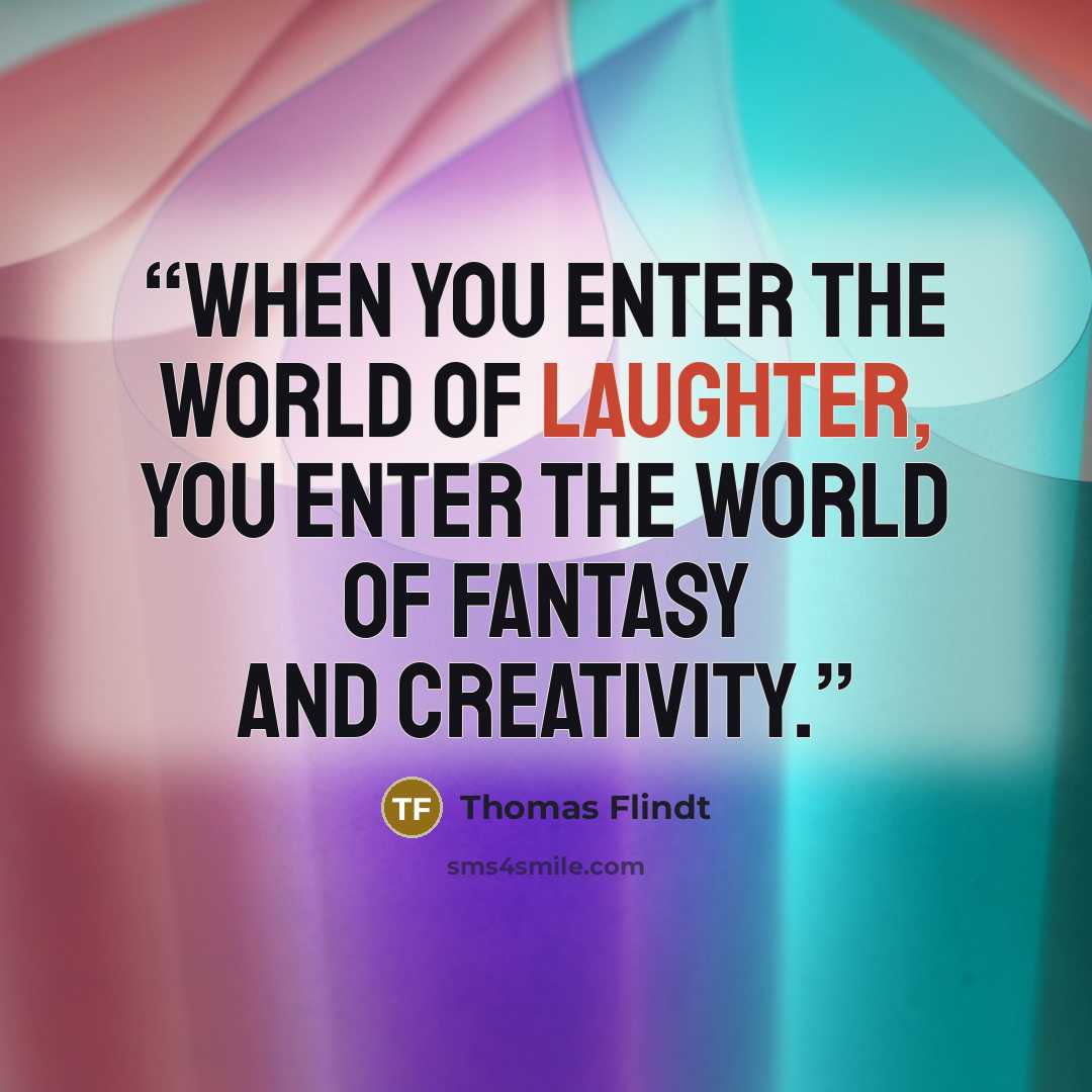 “When you enter the world of laughter, you enter the world of fantasy and creativity.” quote by Thomas Flindt