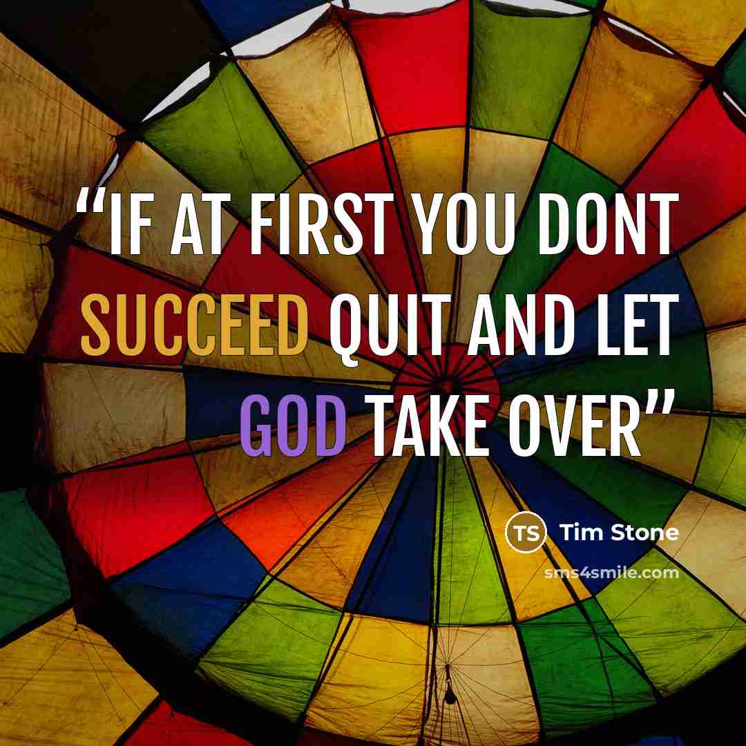 “if at first you dont succeed quit and let God take over” quote by Tim Stone