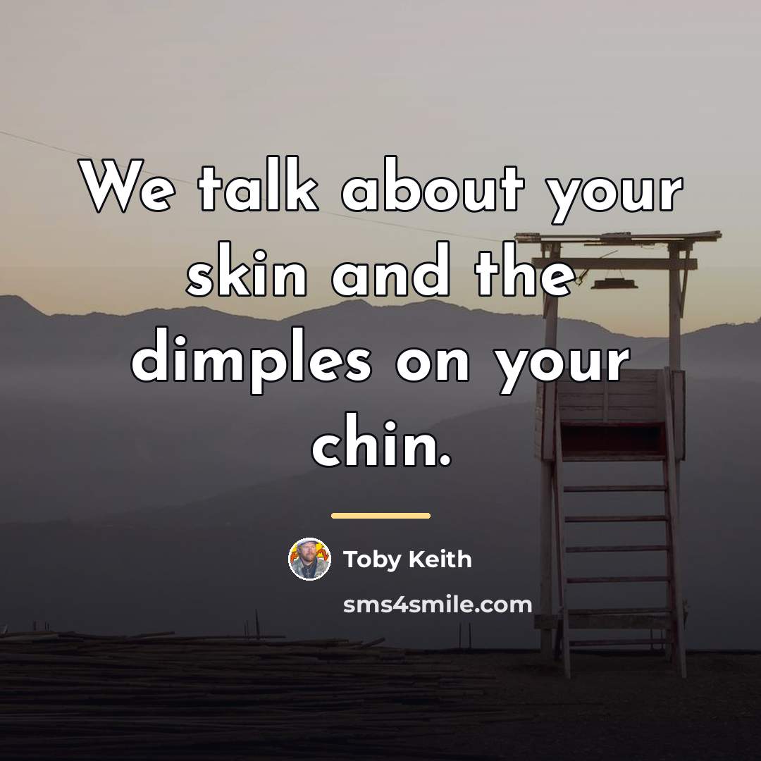 “We talk about your skin and the dimples on your…” quote by Toby Keith