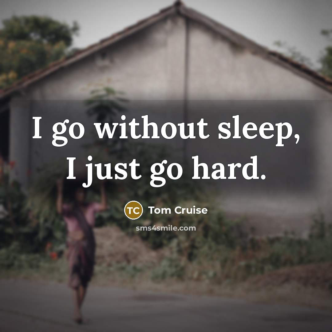 “I go without sleep, I just go hard.…” quote by Tom Cruise