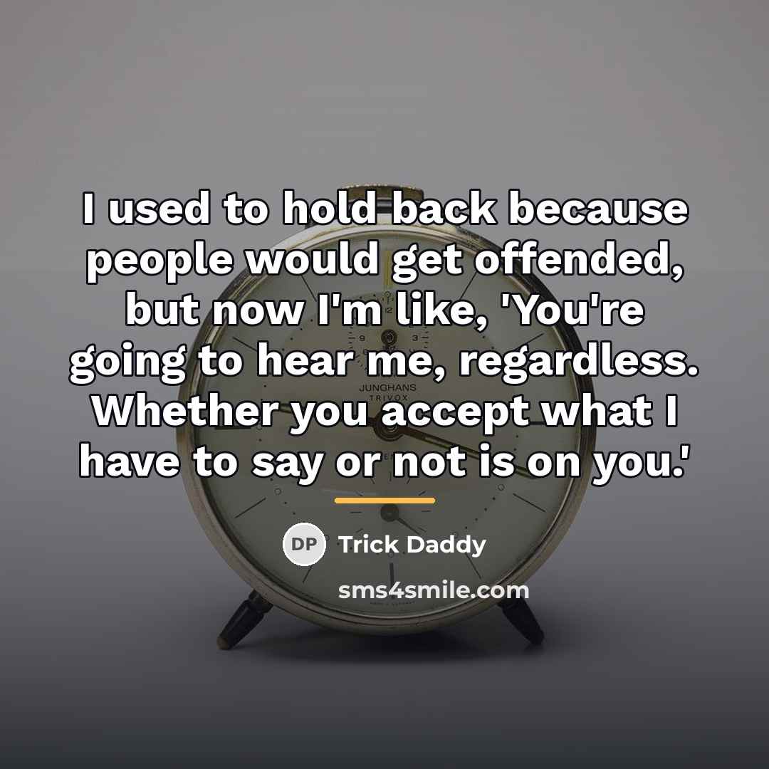 “I used to hold back because people would get offended,…” quote by Trick Daddy