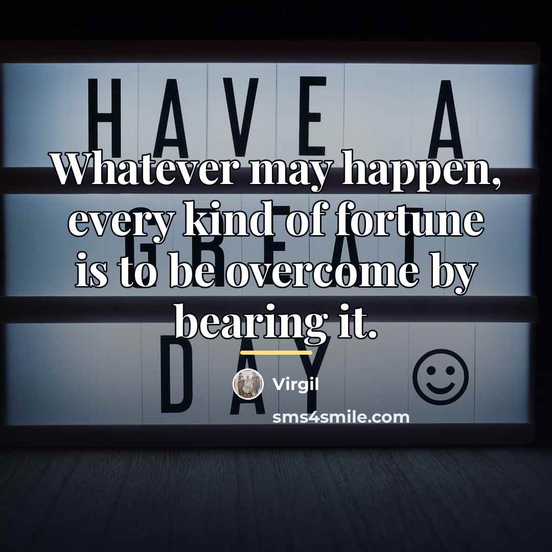 “Whatever may happen, every kind of fortune is to be…” quote by Virgil