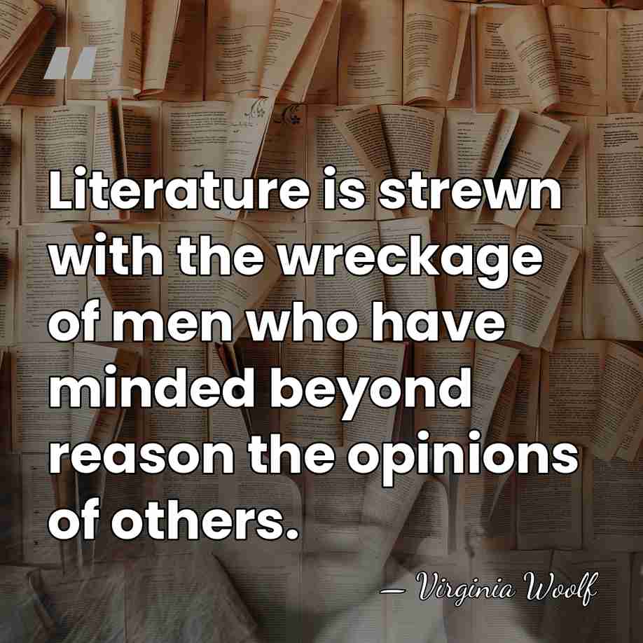 Literature is strewn with the wreckage of men who have minded beyond&hellip; - Virginia Woolf