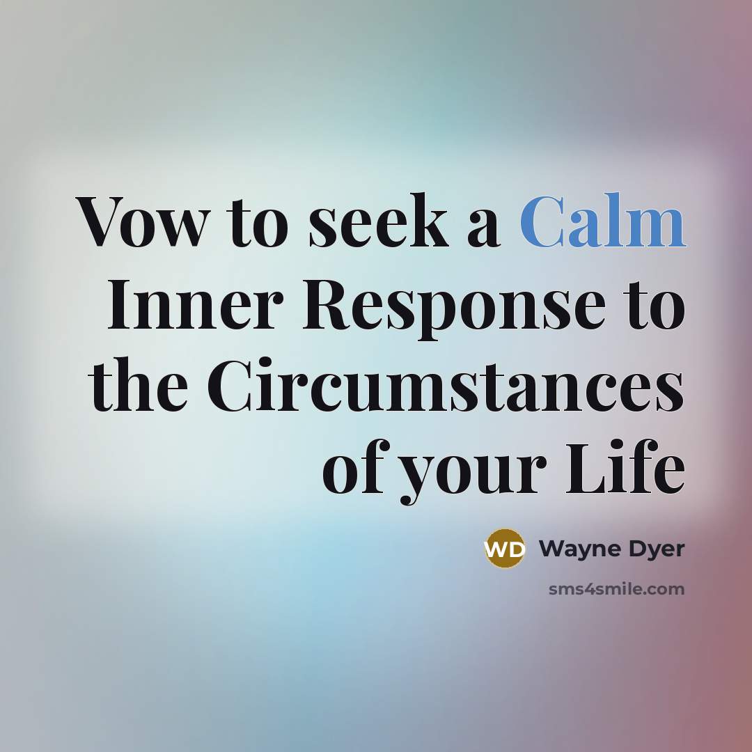 “Vow to seek a Calm Inner Response to the Circumstances…” quote by Wayne Dyer