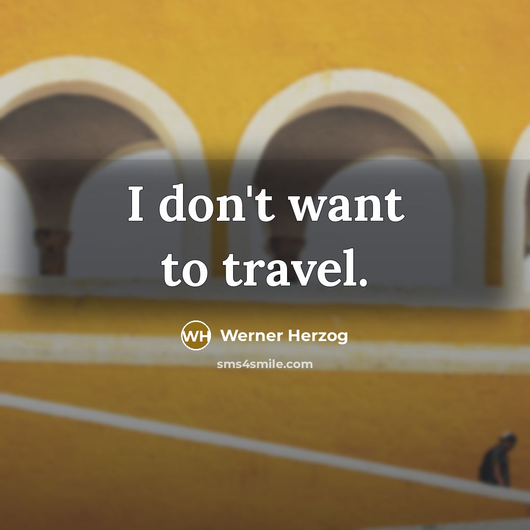 “I don't want to travel.…” quote by Werner Herzog