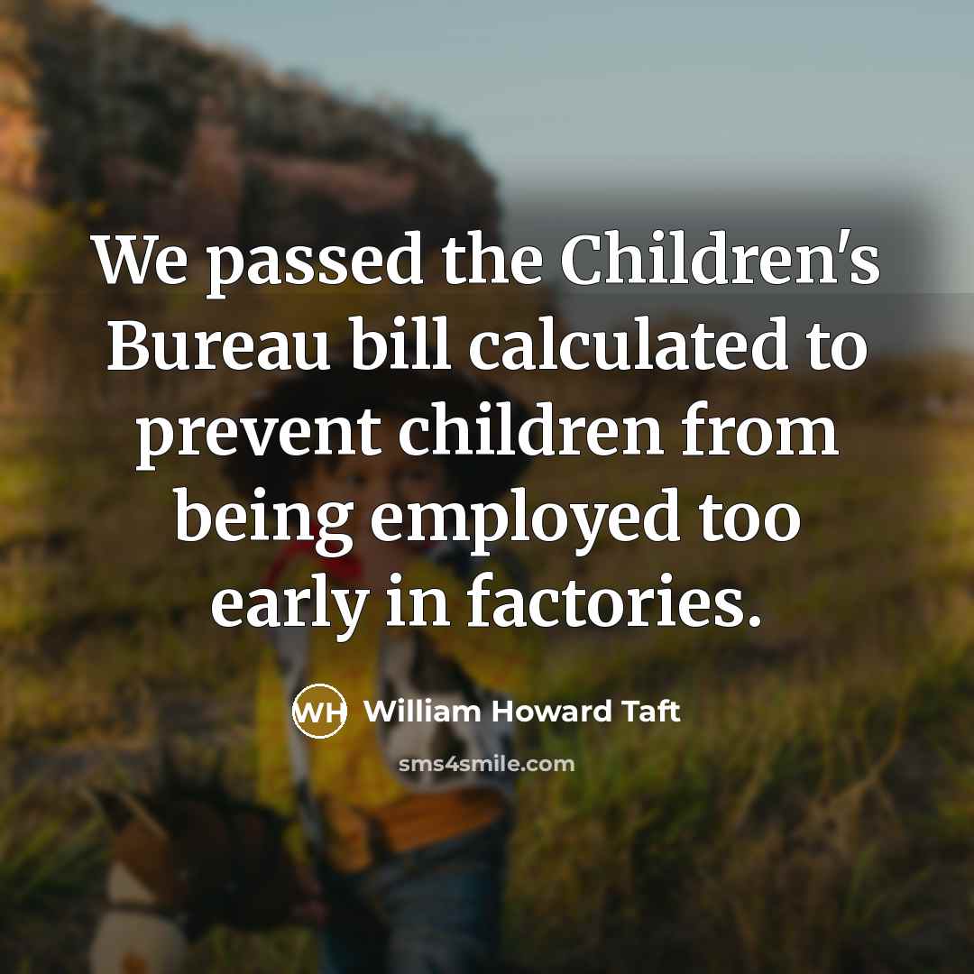 “We passed the Children's Bureau bill calculated to prevent children…” quote by William Howard Taft