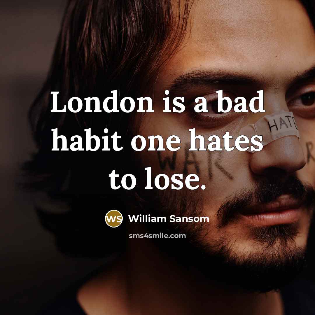 “London is a bad habit one hates to lose.…” quote by William Sansom