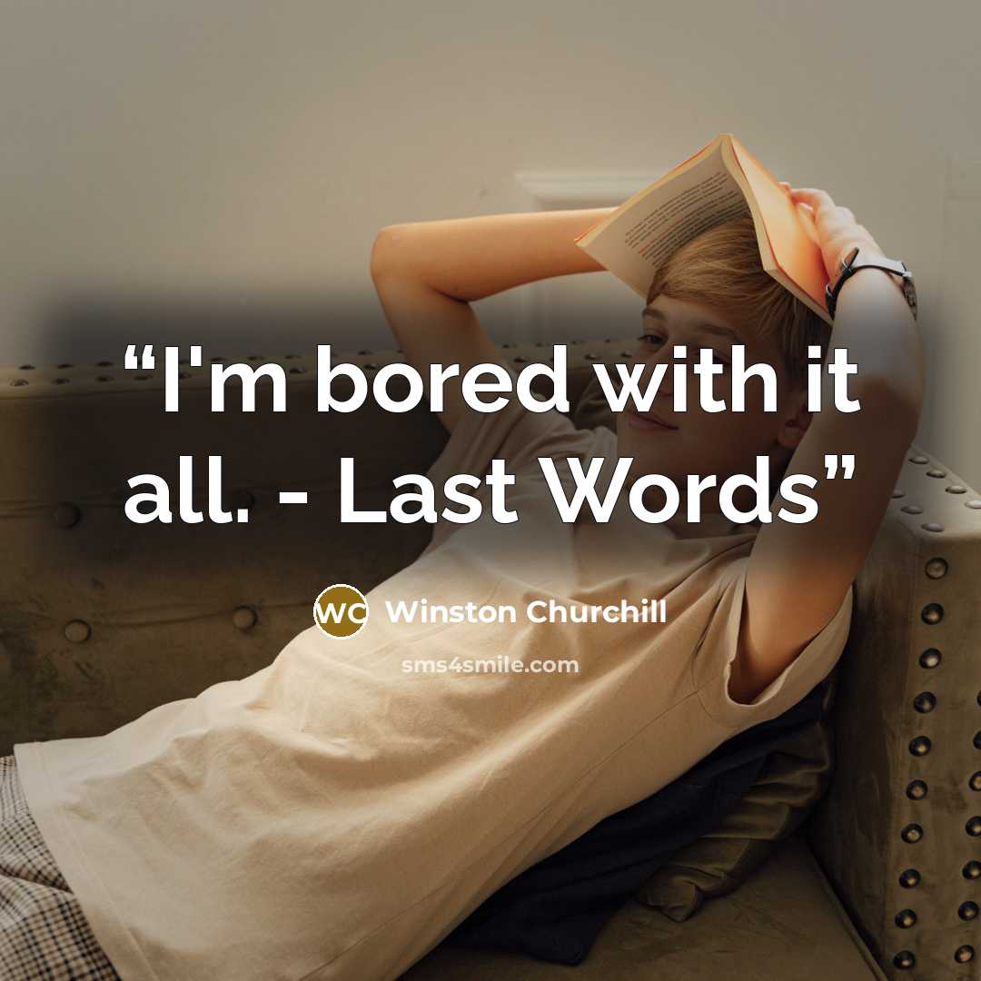“I'm bored with it all. - Last Words” quote by Winston Churchill