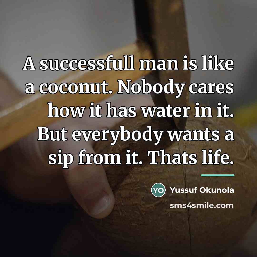 “A successfull man is like a coconut. Nobody cares how…” quote by Yussuf Okunola