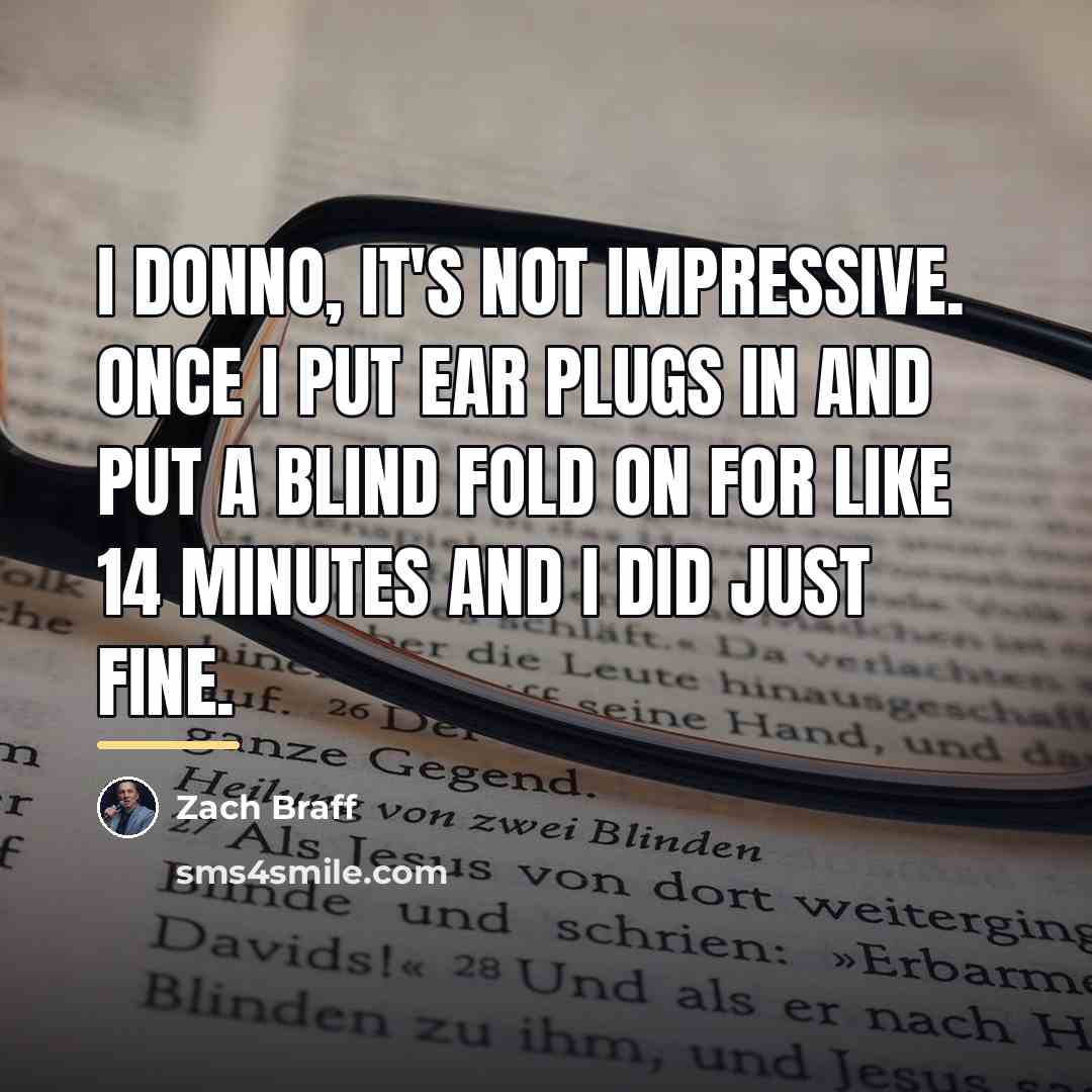 “I donno, it's not impressive. Once I put ear plugs…” quote by Zach Braff