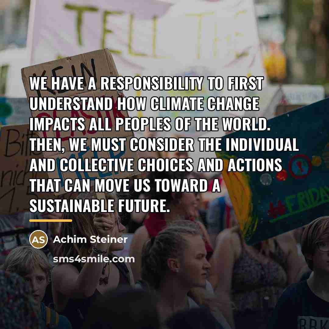 “We have a responsibility to first understand how climate change…” quote by Achim Steiner