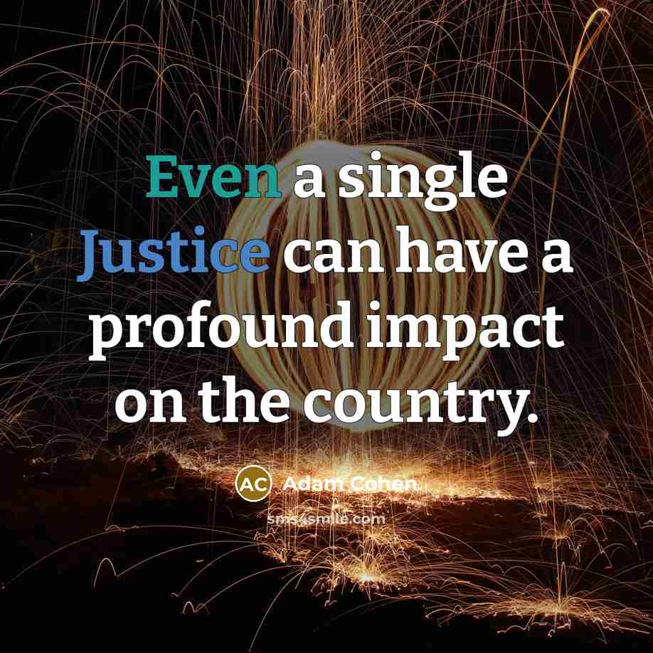 “Even a single Justice can have a profound impact on…” quote by Adam Cohen