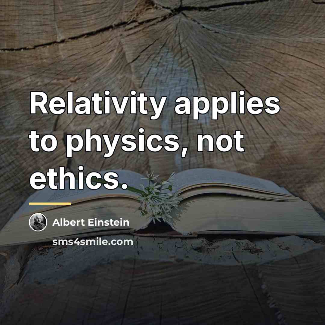 “Relativity applies to physics, not ethics.…” quote by Albert Einstein