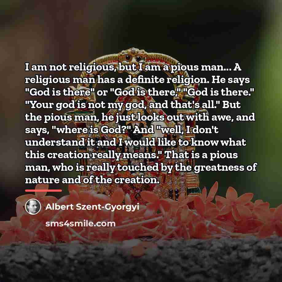 “I am not religious, but I am a pious man...…” quote by Albert Szent-Gyorgyi