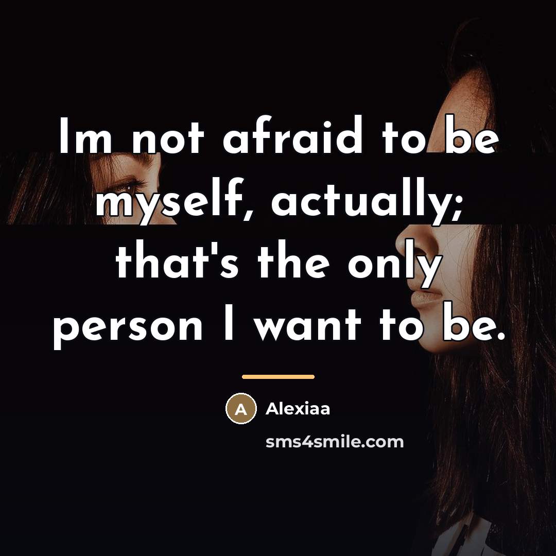 “Im not afraid to be myself, actually; that's the only…” quote by Alexiaa