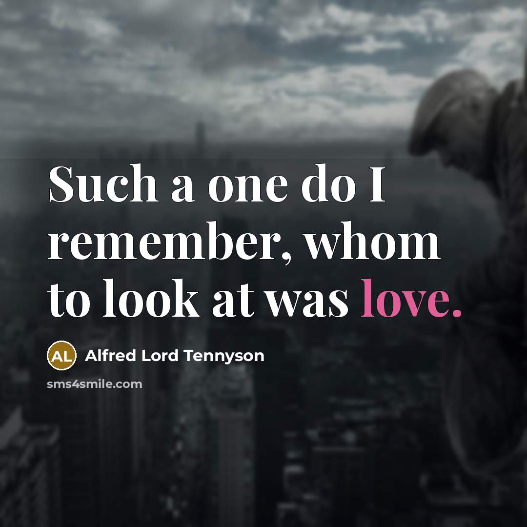 “Such a one do I remember, whom to look at was love.” quote by Alfred Lord Tennyson