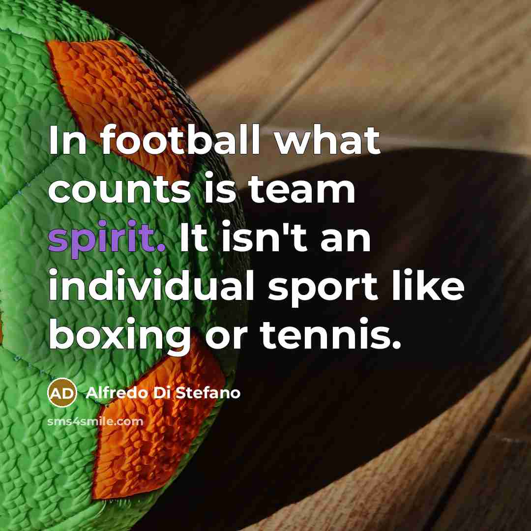 “In football what counts is team spirit. It isn't an…” quote by Alfredo Di Stefano