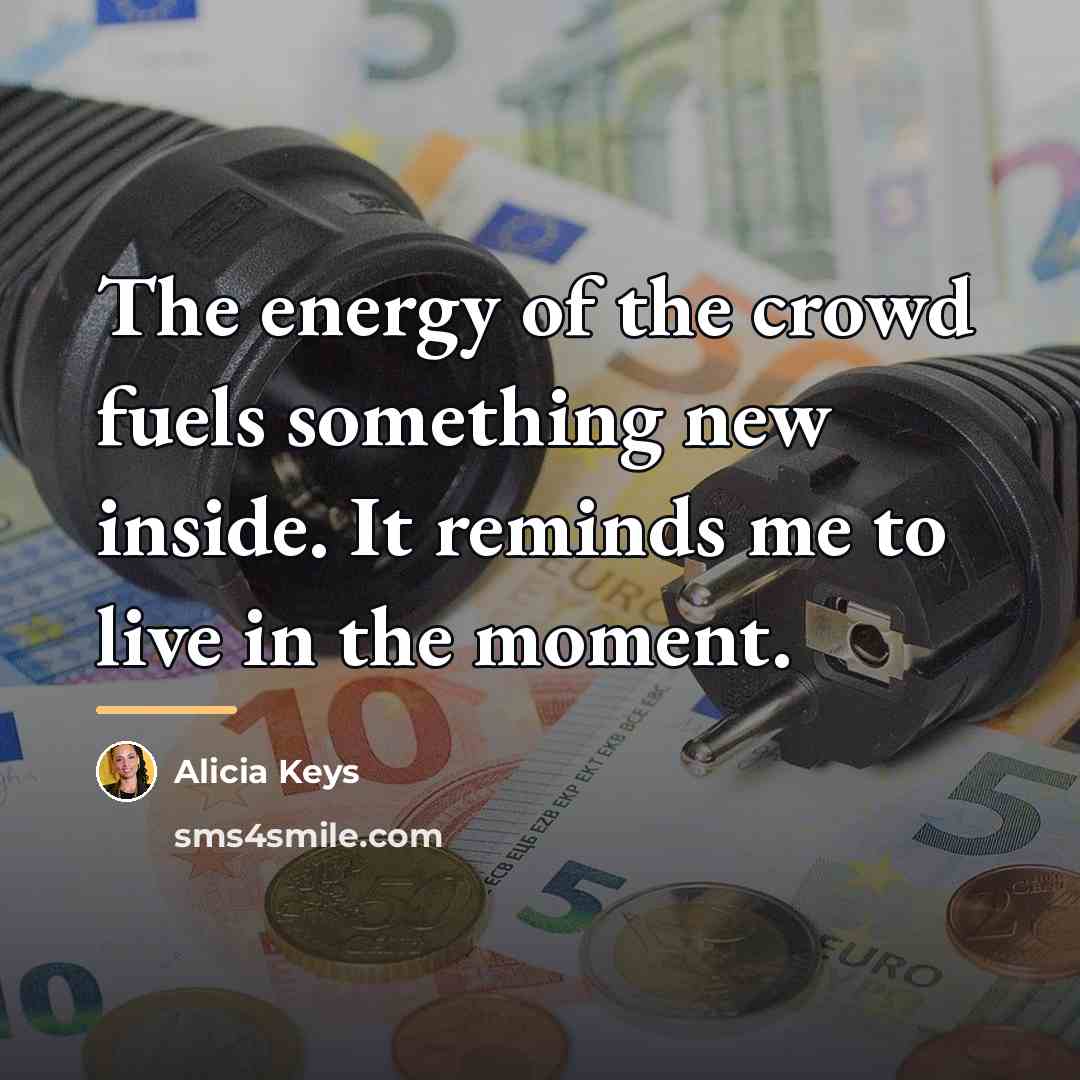 “The energy of the crowd fuels something new inside. It…” quote by Alicia Keys