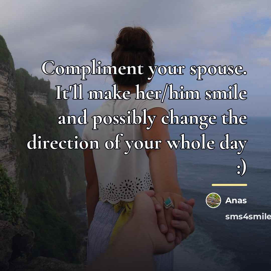 “Compliment your spouse. It'll make her/him smile and possibly change…” quote by Anas