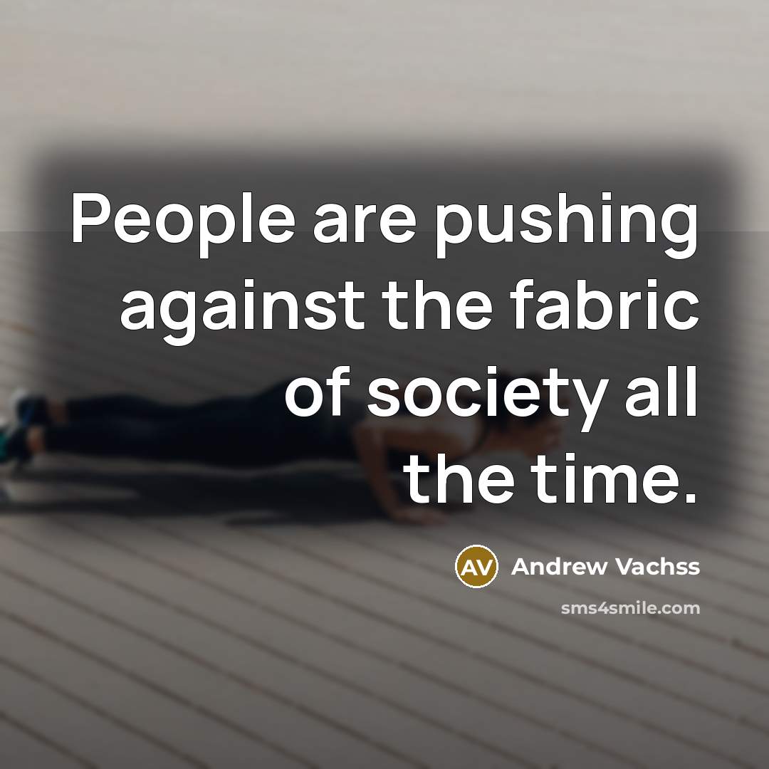 “People are pushing against the fabric of society all the…” quote by Andrew Vachss