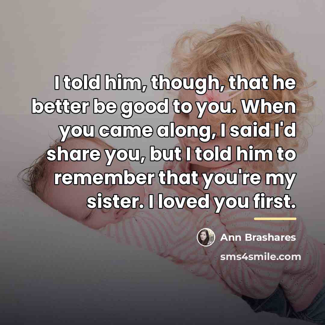 “I told him, though, that he better be good to…” quote by Ann Brashares