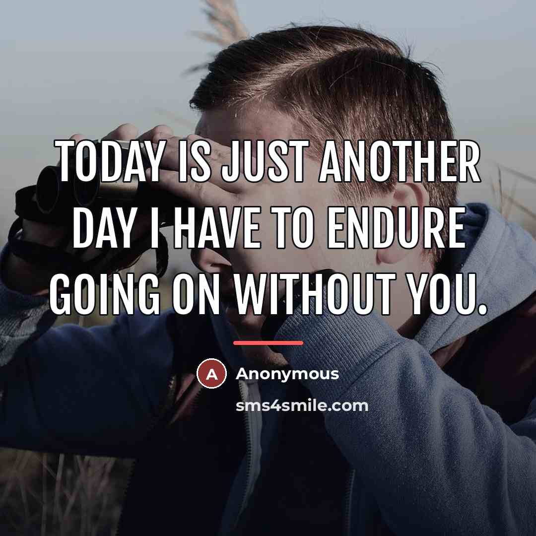 “Today is just another day I have to endure going…” quote by Anonymous