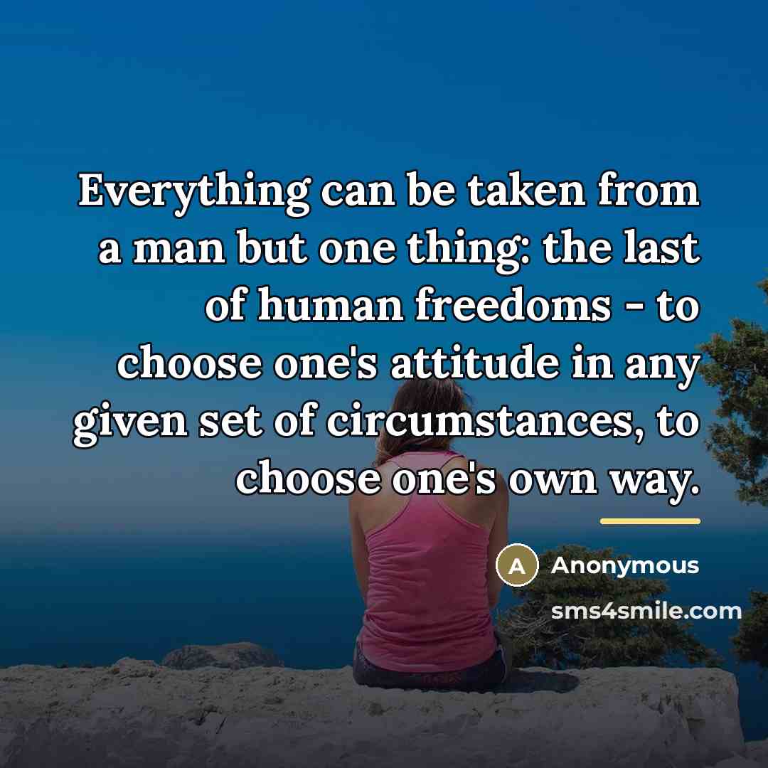 “Everything can be taken from a man but one thing:…” quote by Anonymous