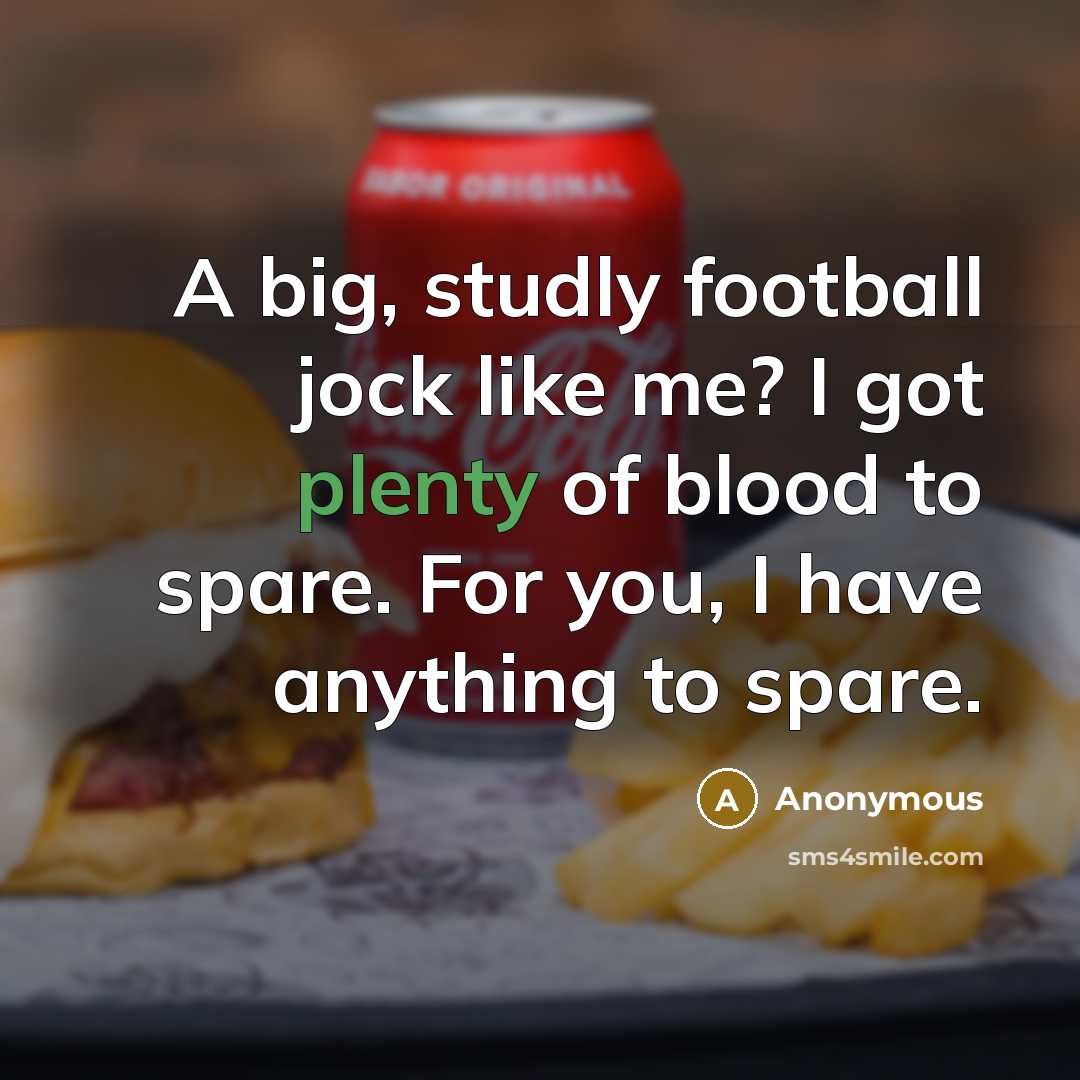 “A big, studly football jock like me? I got plenty…” quote by Anonymous