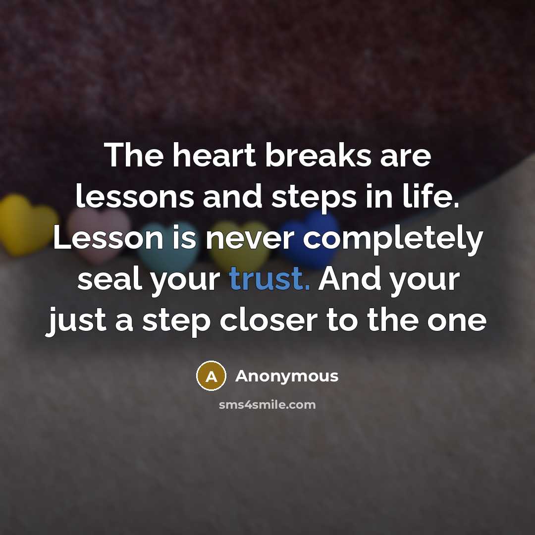 “The heart breaks are lessons and steps in life. Lesson is never completely seal your trust. And your just a step closer to the one” quote by Anonymous