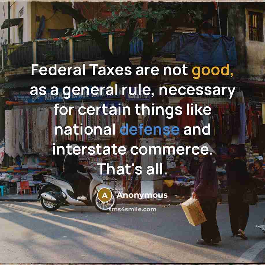 “Federal Taxes are not good, as a general rule, necessary…” quote by Anonymous