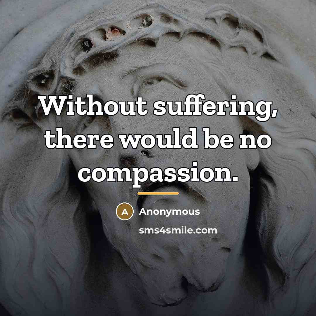 “Without suffering, there would be no compassion.…” quote by Anonymous