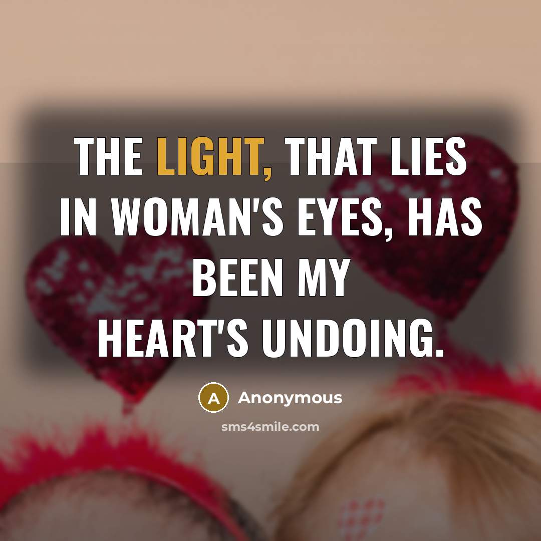 “The light, that lies In woman's eyes, Has been my…” quote by Anonymous