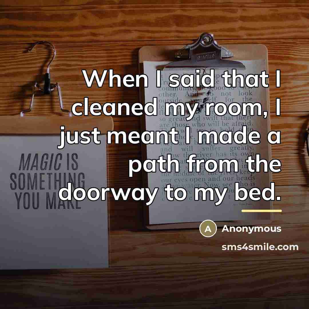 “When I said that I cleaned my room, I just…” quote by Anonymous