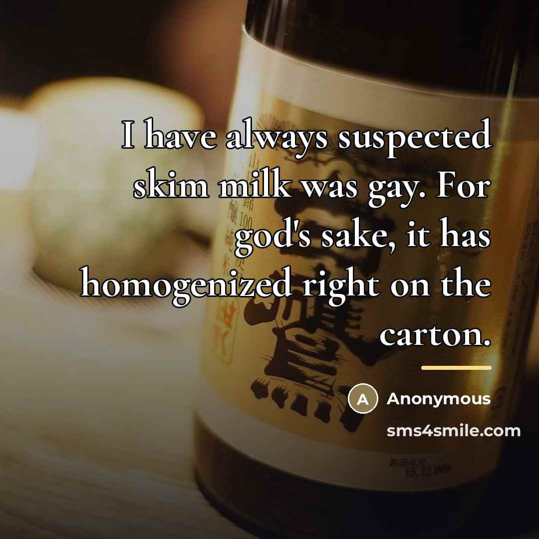 “I have always suspected skim milk was gay. For god's…” quote by Anonymous