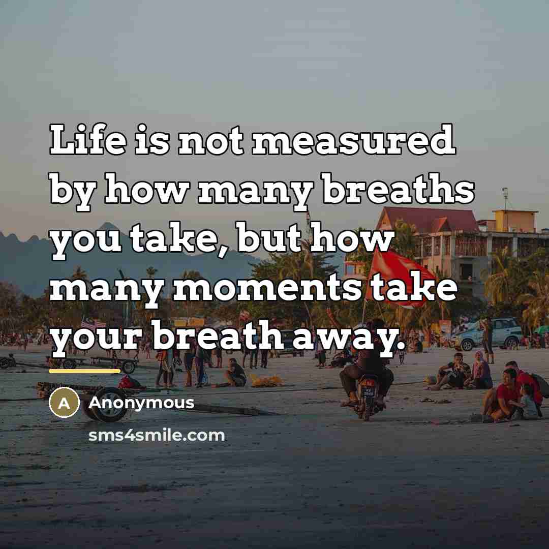 “Life is not measured by how many breaths you take,…” quote by Anonymous