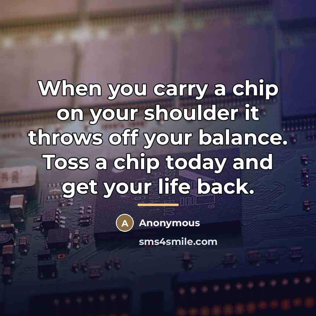 “When you carry a chip on your shoulder it throws…” quote by Anonymous