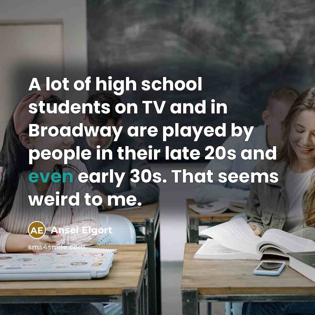 “A lot of high school students on TV and in…” quote by Ansel Elgort