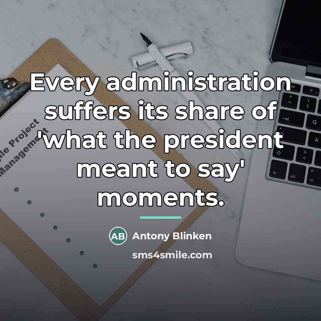 “Every administration suffers its share of 'what the president meant…” quote by Antony Blinken